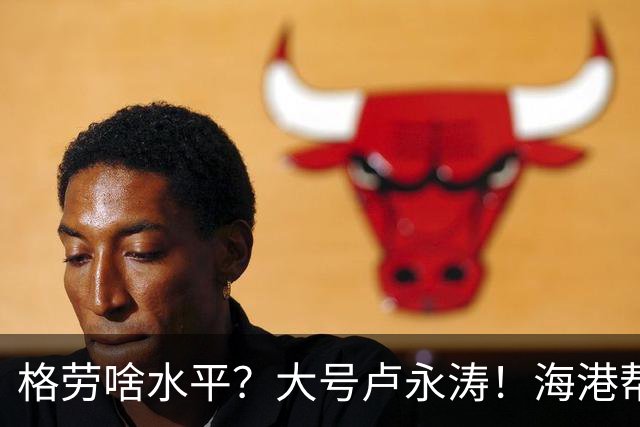 格劳啥水平？大号卢永涛！海港帮津门虎清理库存，葡萄牙中卫盯防阿苏埃