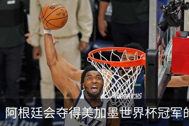 阿根廷会夺得美加墨世界杯冠军的几个理由
