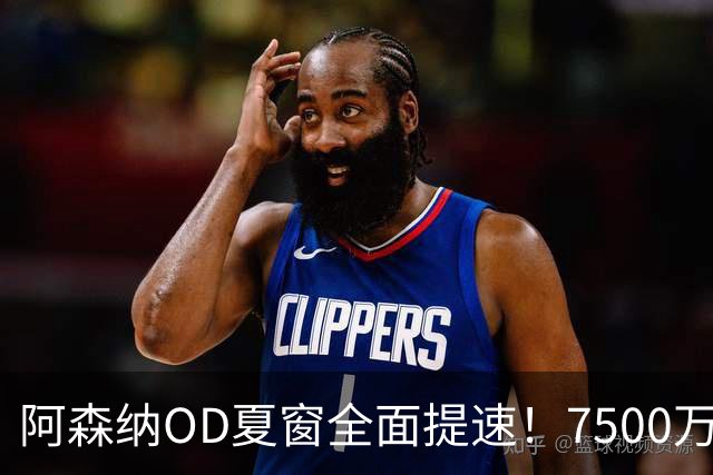 阿森纳OD夏窗全面提速！7500万镑瞄准吉马良斯，孔萨转会陷2500万镑估值分歧